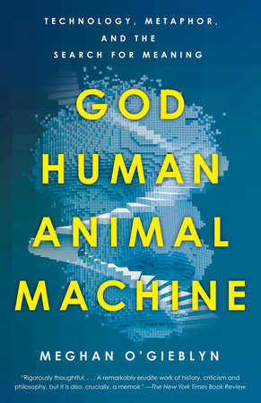 Meghan O'Gieblyn: God, Human, Animal, Machine (Hardcover, 2021, Doubleday)