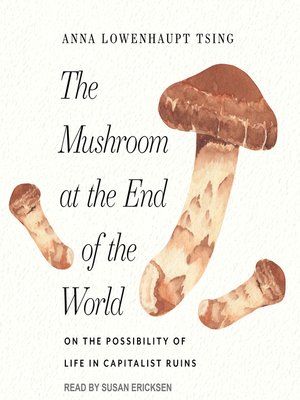 Anna Lowenhaupt Tsing, Susan Ericksen: The mushroom at the end of the world (AudiobookFormat, 2017, Tantor Media, Inc)
