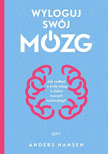 Carl Johan Sundberg Anders Hansen: Wyloguj swój mózg. Jak zadbac o swój mózg w dobie nowych technologii (Paperback, Znak)
