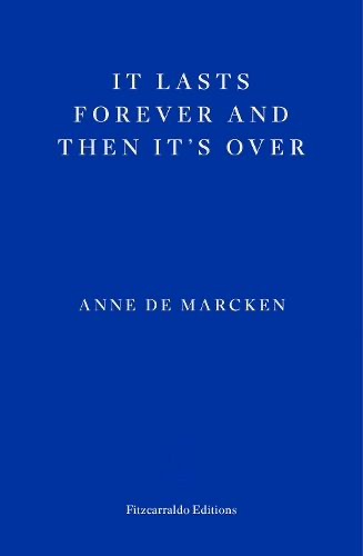 Anne De Marcken: It lasts forever and then it's over (Hardcover, 2025, Fitzcarraldo Editions)