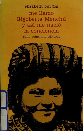 Rigoberta Menchú: Me llamo Rigoberta Menchú y así me nació la conciencia (Spanish language, 1985, Siglo Veintiuno Editores)