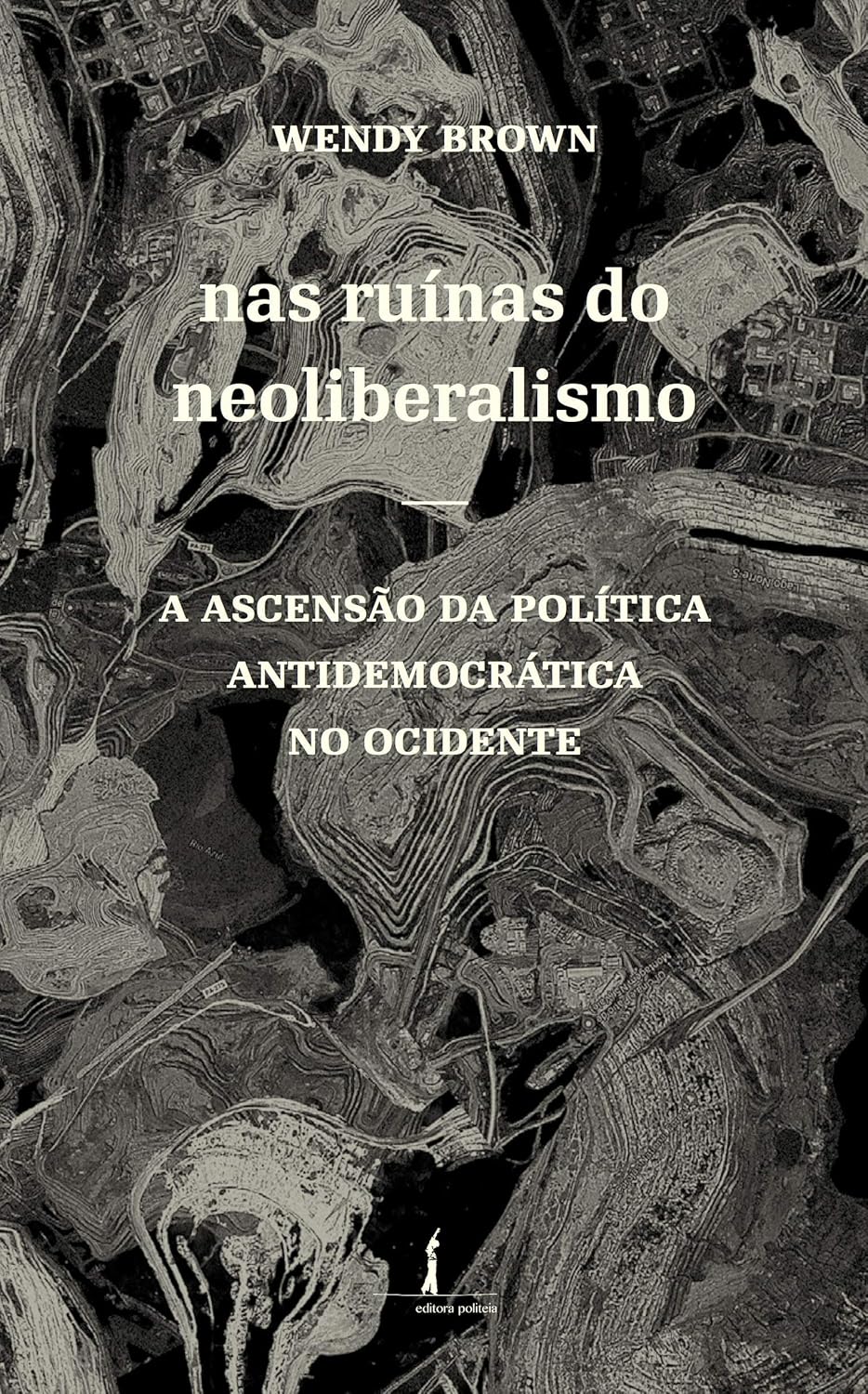 Wendy Brown: Nas Ruínas do Neoliberalismo (Paperback, português language, 2019, Politeia)