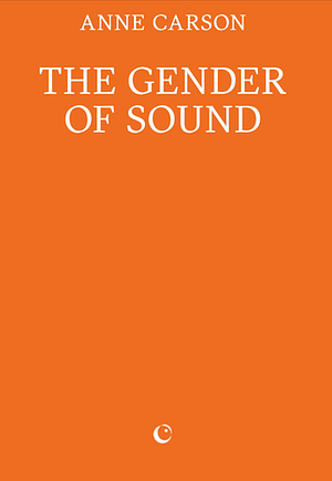 Anne Carson: The Gender of Sound (Paperback, 2025, Silver Press Company)