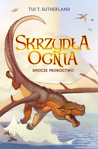Tui T. Sutherland: Skrzydła ognia. Tom 1. Smocze proroctwo (Hardcover, Polish language, 2016, Wydawnictwo Mag)