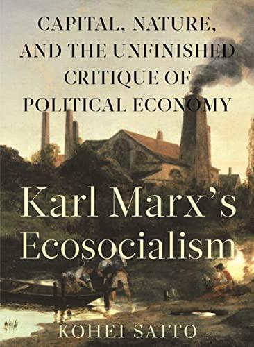 Kōhei Saitō: Karl Marx's Ecosocialism: Capital, Nature, and the Unfinished Critique of Political Economy (2017)