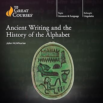 John McWhorter: Ancient Writing and the History of the Alphabet (2023, The Great Courses)