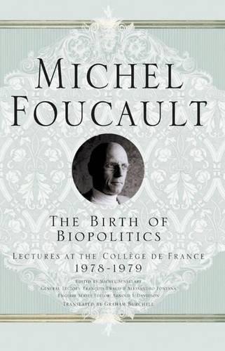 Michel Foucault: The Birth of Biopolitics: Lectures at the Collège de France, 1978-1979