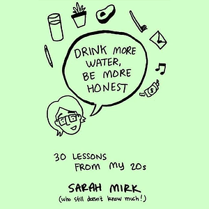 Sarah "Shay" Mirk: Drink More Water, Be More Honest (Paperback, 2017, Microcosm Publishing)