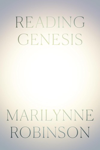 Marilynne Robinson: Reading Genesis (2024, Farrar, Straus & Giroux)