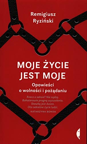 Remigiusz Ryzinski: Moje zycie jest moje. Opowiesci o wolnosci i pozadaniu (Paperback, Czarne)
