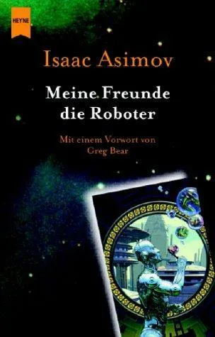 Isaac Asimov, Harlan Ellison, Mark Zug: Meine Freunde, die Roboter (German language, 2004, Heyne Verlag)