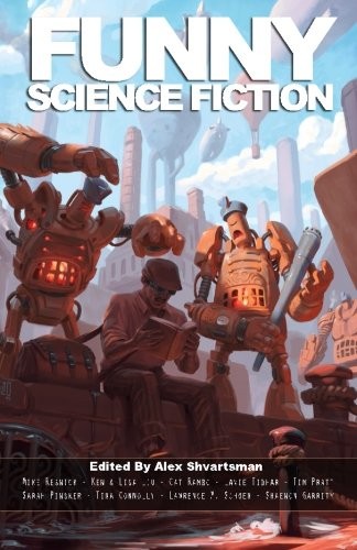 Ken Liu, Lavie Tidhar, Tim Pratt, Sarah Pinsker, Mike Resnick, Alex Shvartsman, Desmond Warzel, Tina Connolly, James Beamon, Leonard Richardson, Shaenon K Garrity, Lawrence M Schoen, Oliver Buckram, Cat Rambo, Anatoly Belilovsky, Brian Trent, Dantzel Cherry, Mike Rimar: Funny Science Fiction (2016, UFO Publishing)