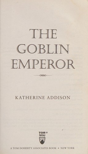 Katherine Addison: The Goblin Emperor (Hardcover, 2014, Tor Books, Tor)