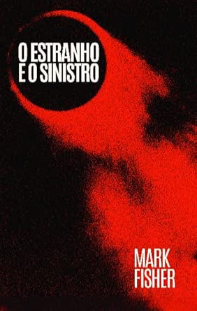 Mark Fisher: O Estranho e o Sinistro (português language, Autonomia Literária)