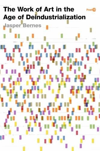 Jasper Bernes: The Work of Art in the Age of Deindustrialization (2017, Stanford University Press)