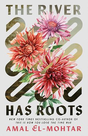 Amal El-Mohtar: The River Has Roots (EBook, 2025, Tordotcom)