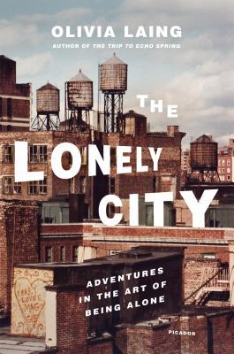 Olivia Laing: The Lonely City (Hardcover, 2016, Picador)