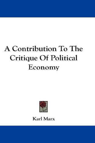 Karl Marx: A Contribution To The Critique Of Political Economy (2007, Kessinger Publishing, LLC)