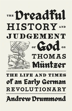 Andrew Drummond: Dreadful History and Judgement of God on Thomas Müntzer (2024, Verso Books)