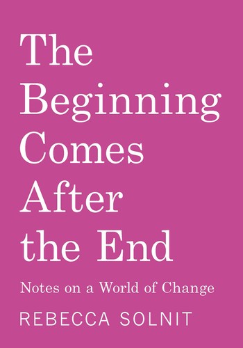 Rebecca Solnit: The Beginning Comes After the End (Paperback, Haymarket Books)