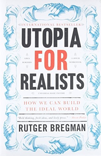 Rudger Bregman: Utopia for Realists: How We Can Build the Ideal World (2017, Little, Brown and Company)