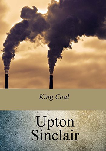 Upton Sinclair: King Coal (Paperback, CreateSpace Independent Publishing Platform, Createspace Independent Publishing Platform)