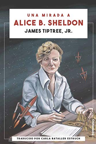 Carla Bataller Estruch, James Tiptree Jr.: Una mirada a Alice B. Sheldon (Paperback, 2021, Crononauta)