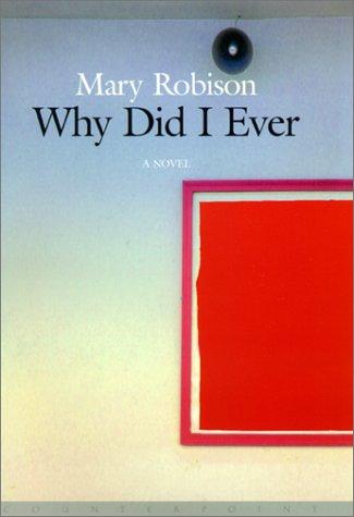Mary Robison: Why did I ever (2001, Counterpoint, Counterpoint Press)