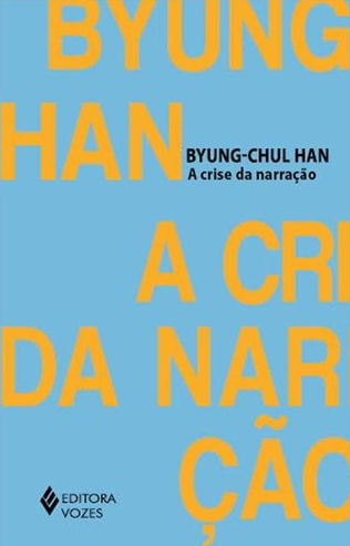 Byung-Chul Han: A crise da narração (Portuguese language, 2023, Vozes)