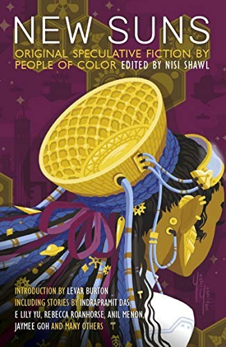 Tobias Buckell, Nisi Shawl, LeVar Burton, Steven Barnes, Minsoo Kang, Kathleen Alcalá, Chinelo Onwualu, Alex Jennings, Alberto Yanez: New Suns: Original Speculative Fiction by People of Color (2019, Solaris)