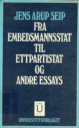 Jens Arup Seip: Fra Embedsmannsstat til Ettpartistat og andre essays (1963, Universitetsforlaget)