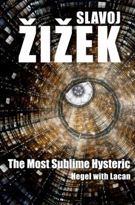 Slavoj Žižek: The Most Sublime Hysteric Hegel With Lacan (2014, Polity Press)