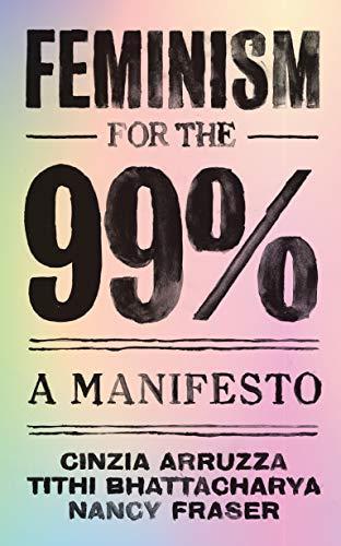 Nancy Fraser, NULL, Tithi Bhattacharya: Feminism for the 99% - A Manifesto