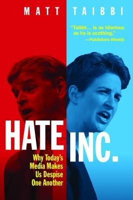 Matt Taibbi: Hate Inc.: Why Today's Media Makes Us Despise One Another (2019, OR Books)