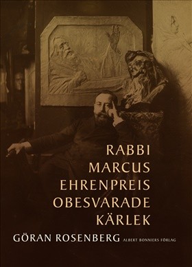 Göran Rosenberg: Rabbi Marcus Ehrenpreis obesvarade kärlek (Hardcover, Swedish language, 2021, Albert Bonniers förlag)
