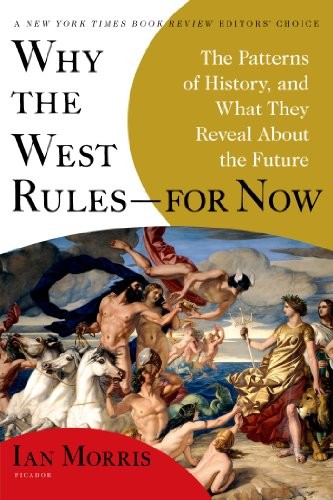 Ian Morris: Why the West Rules--for Now: The Patterns of History, and What They Reveal About the Future (Picador)