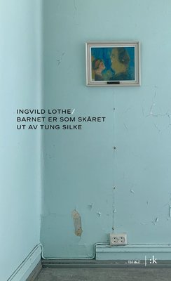 Ingvild Lothe: Barnet er som skåret ut av tung silke (Paperback, Bokmål language, 2024, Kolon)