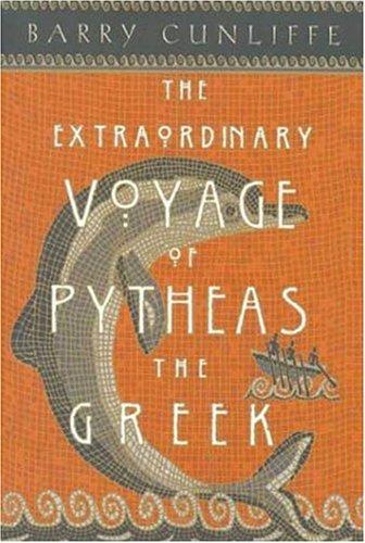 Barry Cunliffe: The Extraordinary Voyage of Pytheas the Greek (Hardcover, 2002, Walker & Company)