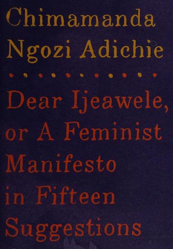 Chimamanda Ngozi Adichie, CHIMAMANDA NGOZI ADI: Dear Ijeawele, or A Feminist Manifesto in Fifteen Suggestions (Hardcover, 2017, Alfred A. Knopf)