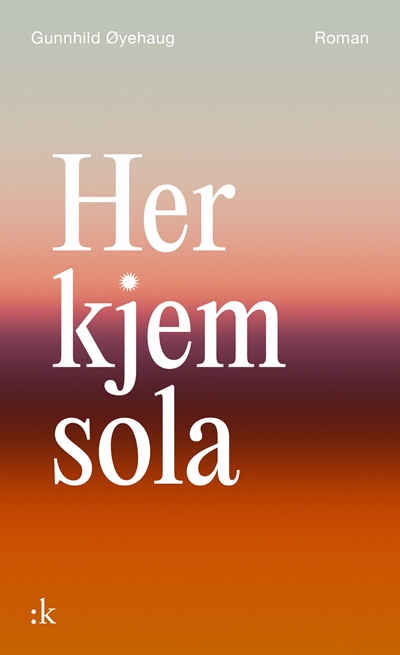 Gunnhild Øyehaug: Her kjem sola (Hardcover, Norsk nynorsk language, Kolon)