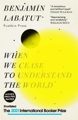 Benjamín Labatut, Adrian Nathan West: When We Cease to Understand the World (2021, Pushkin Press, Limited)