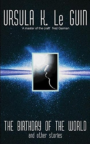 Ursula K. Le Guin: The Birthday of the World and Other Stories (Gollancz) (Orion Pub Co)