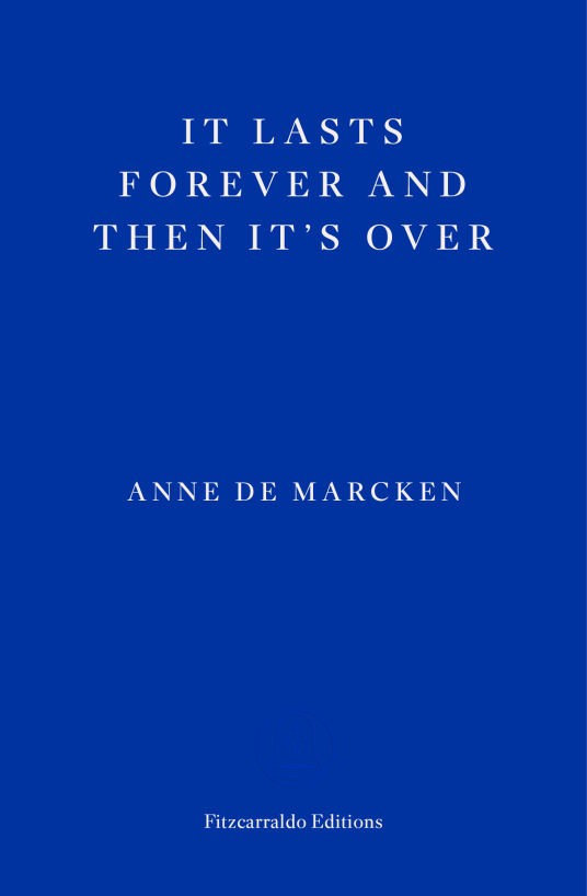 Anne de Marcken: It Lasts Forever and Then It's Over (Paperback, 2024, Fitzcarraldo Editions)