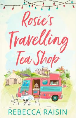 Rebecca Raisin: Rosie's Travelling Tea Shop (2019, Harlequin Enterprises (Australia) Pty, Limited)