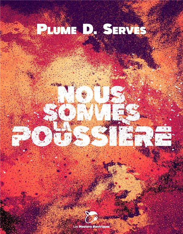 Plume D. Serves: Nous sommes la poussière (Hardcover, French language, 2023, Les Moutons électriques)
